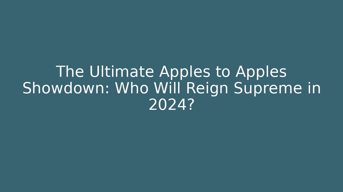 The Ultimate Apples to Apples Showdown: Who Will Reign Supreme in 2024?