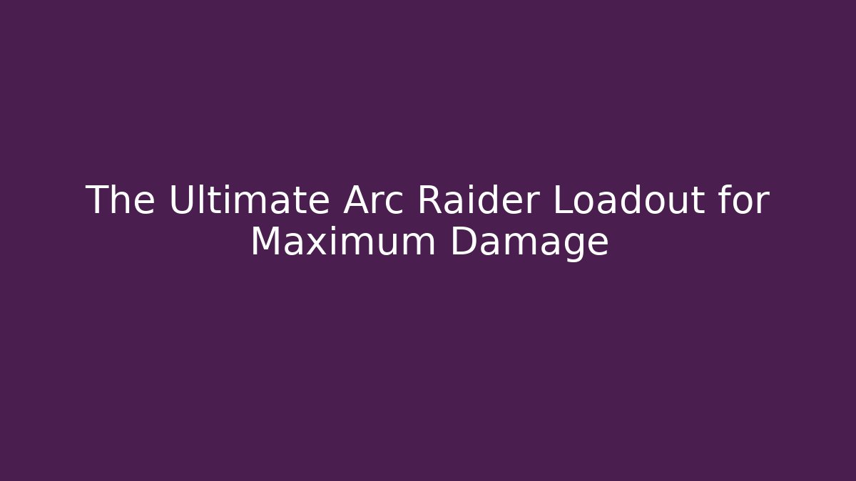 The Ultimate Arc Raider Loadout for Maximum Damage - Critter Realm