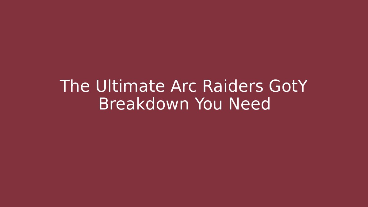 The Ultimate Arc Raiders GotY Breakdown You Need