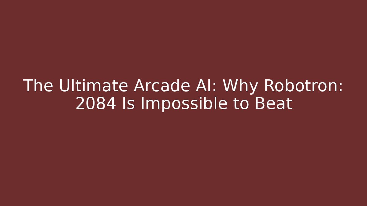 The Ultimate Arcade AI: Why Robotron: 2084 Is Impossible to Beat