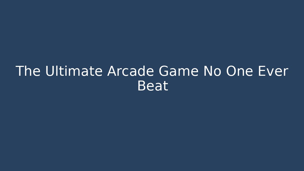 The Ultimate Arcade Game No One Ever Beat