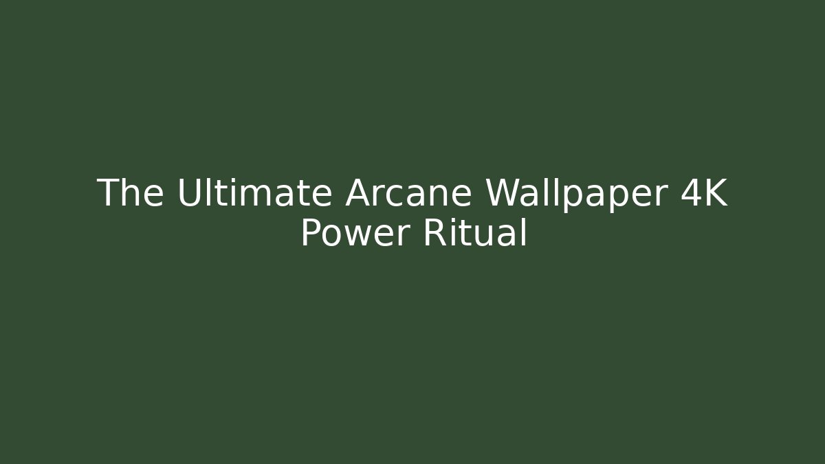 The Ultimate Arcane Wallpaper 4K Power Ritual