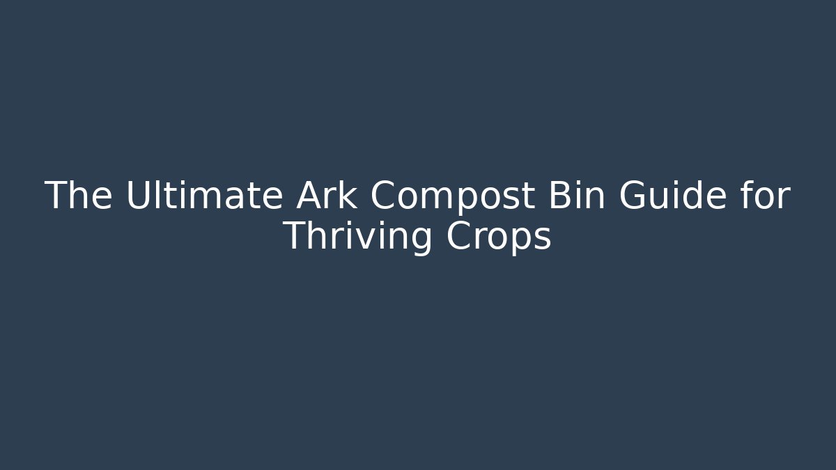 The Ultimate Ark Compost Bin Guide for Thriving Crops - Critter Realm