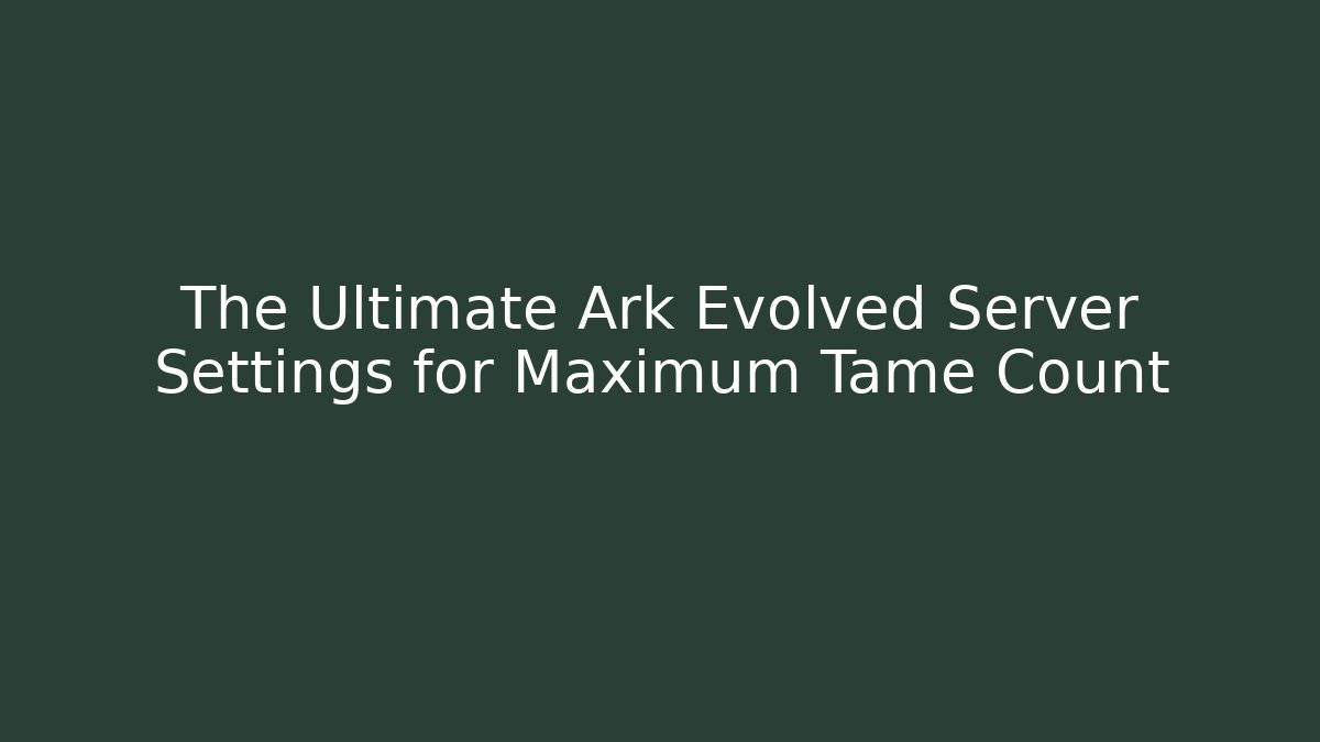 The Ultimate Ark Evolved Server Settings for Maximum Tame Count - Critter Realm