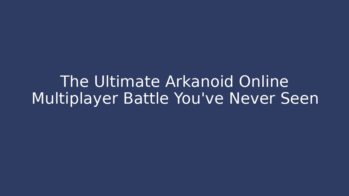 The Ultimate Arkanoid Online Multiplayer Battle You've Never Seen