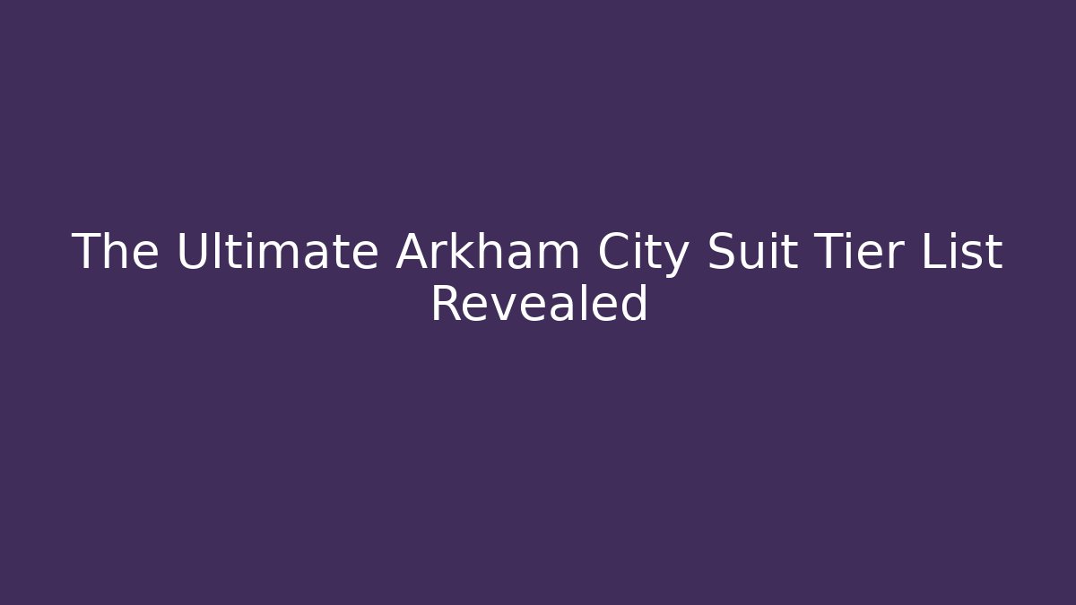 The Ultimate Arkham City Suit Tier List Revealed