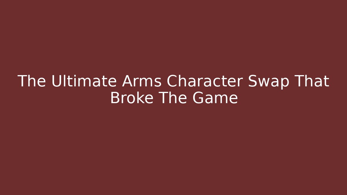 The Ultimate Arms Character Swap That Broke The Game