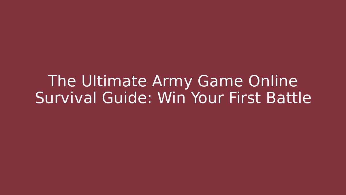 The Ultimate Army Game Online Survival Guide: Win Your First Battle