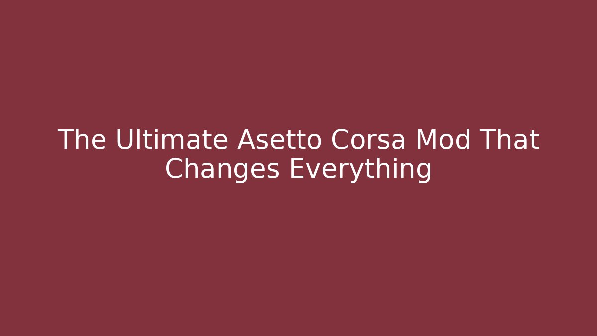 The Ultimate Asetto Corsa Mod That Changes Everything