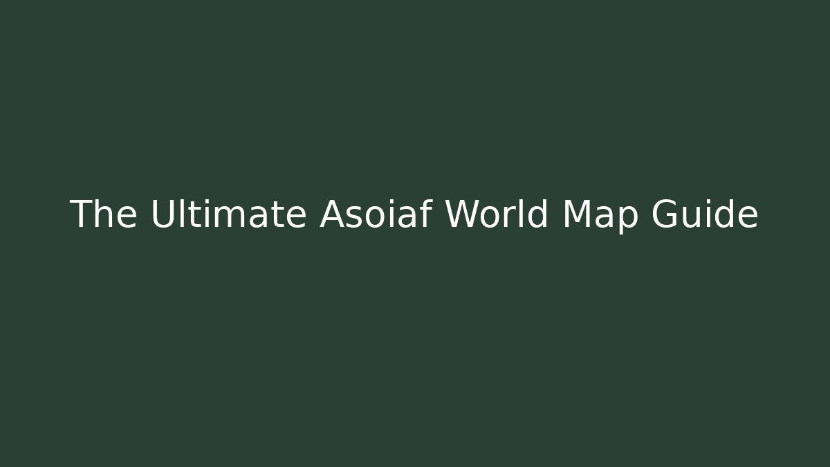 The Ultimate Asoiaf World Map Guide - Critter Realm