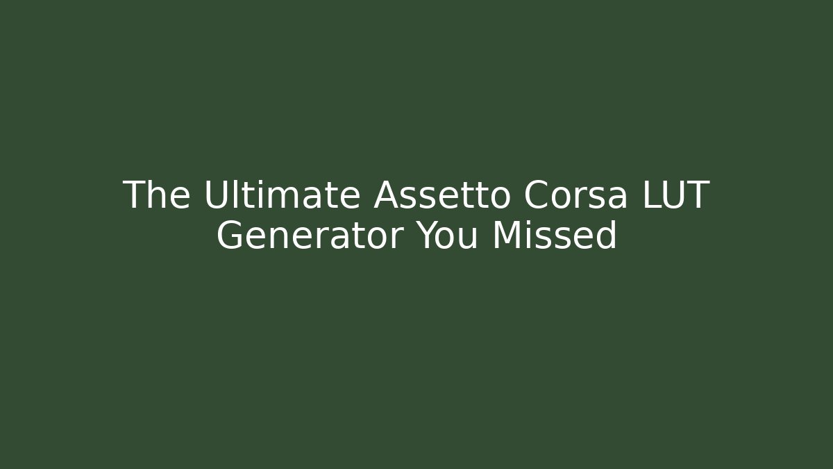 The Ultimate Assetto Corsa LUT Generator You Missed