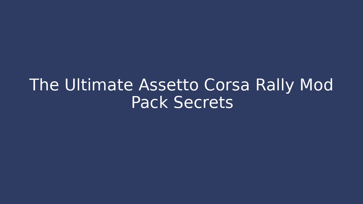 The Ultimate Assetto Corsa Rally Mod Pack Secrets