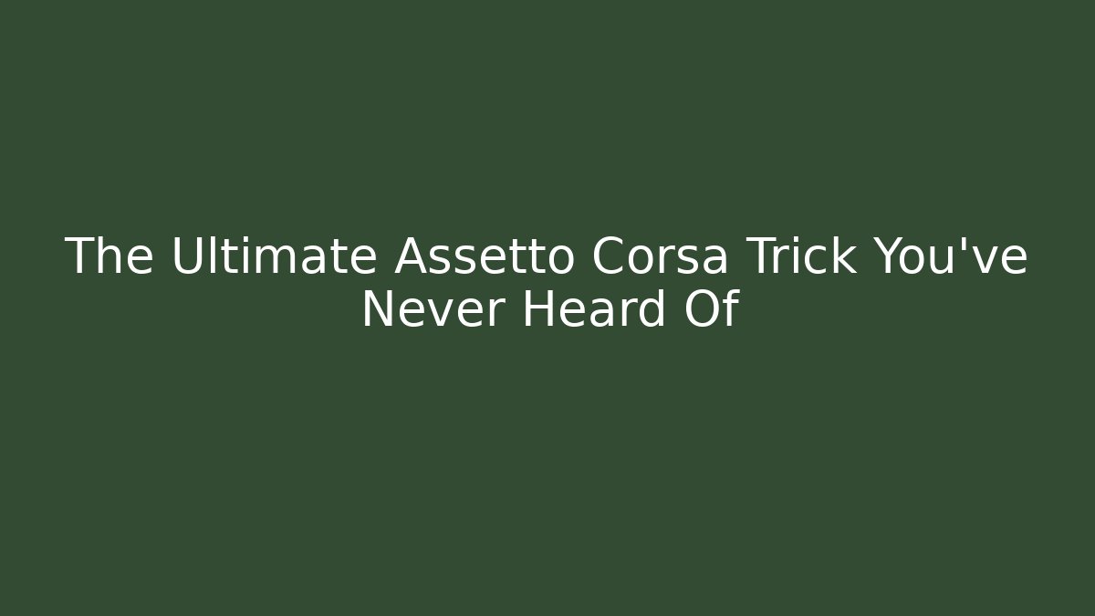 The Ultimate Assetto Corsa Trick You’ve Never Heard Of - Critter Realm