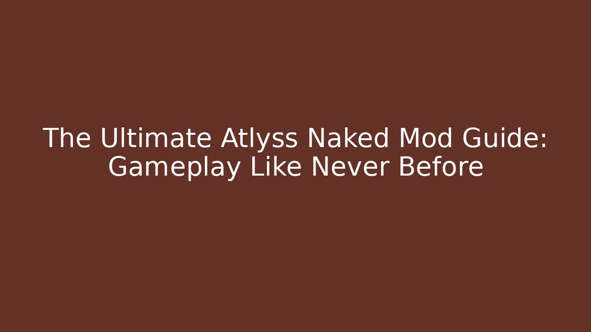 The Ultimate Atlyss Naked Mod Guide: Gameplay Like Never Before