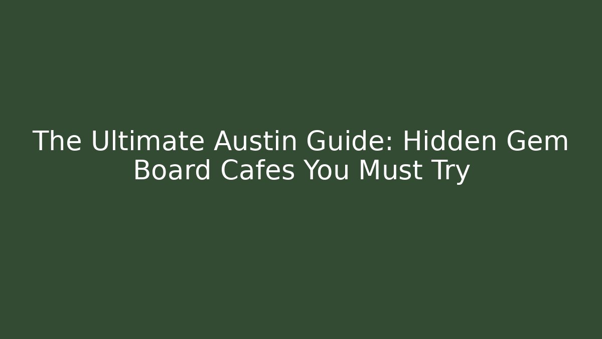 The Ultimate Austin Guide: Hidden Gem Board Cafés You Must Try - Critter Realm
