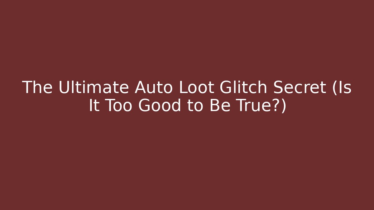 The Ultimate Auto Loot Glitch Secret (Is It Too Good to Be True?)