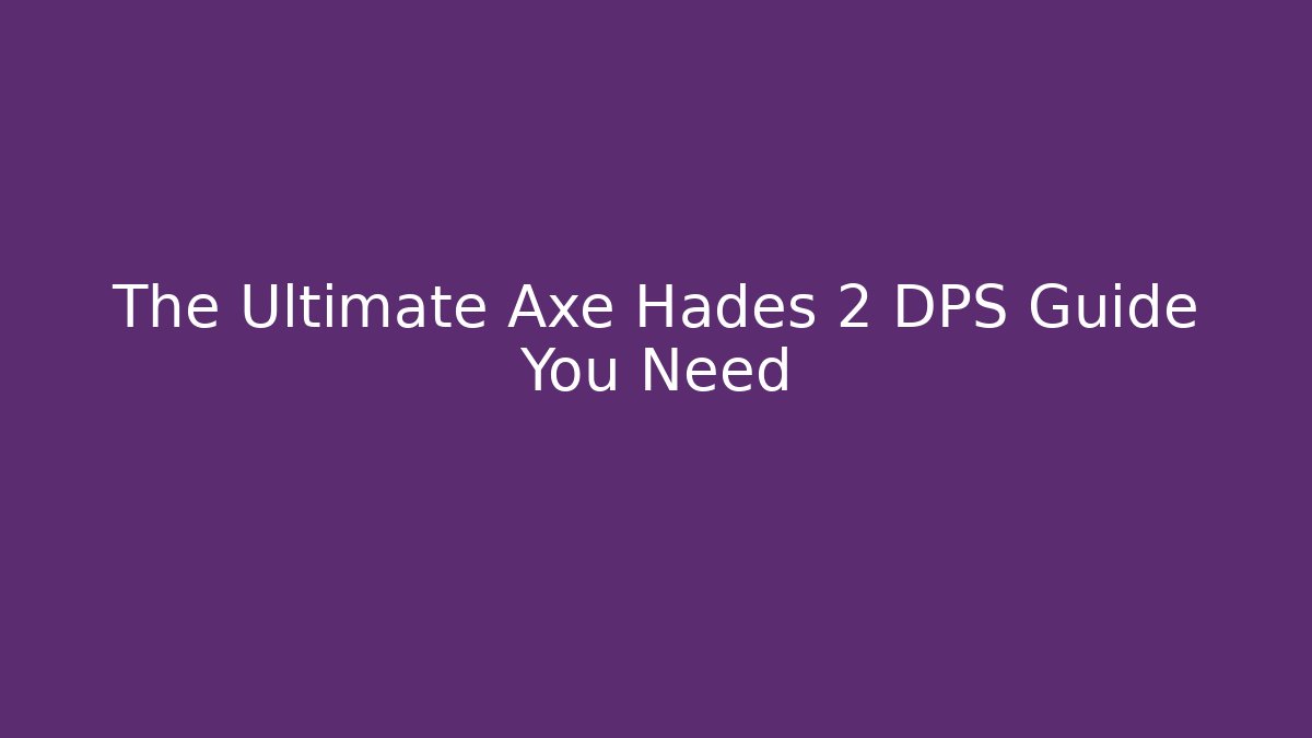 The Ultimate Axe Hades 2 DPS Guide You Need