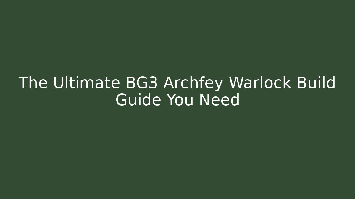The Ultimate BG3 Archfey Warlock Build Guide You Need
