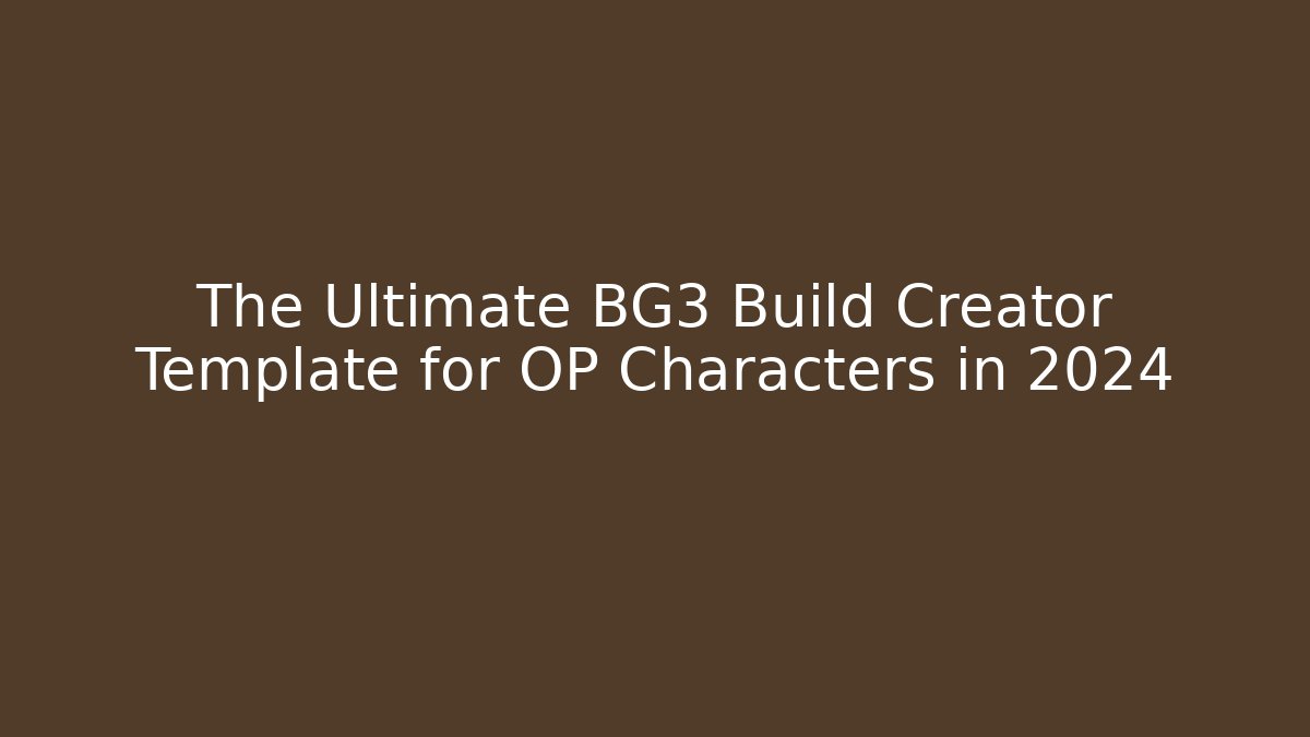 The Ultimate BG3 Build Creator Template for OP Characters in 2024 - Critter Realm