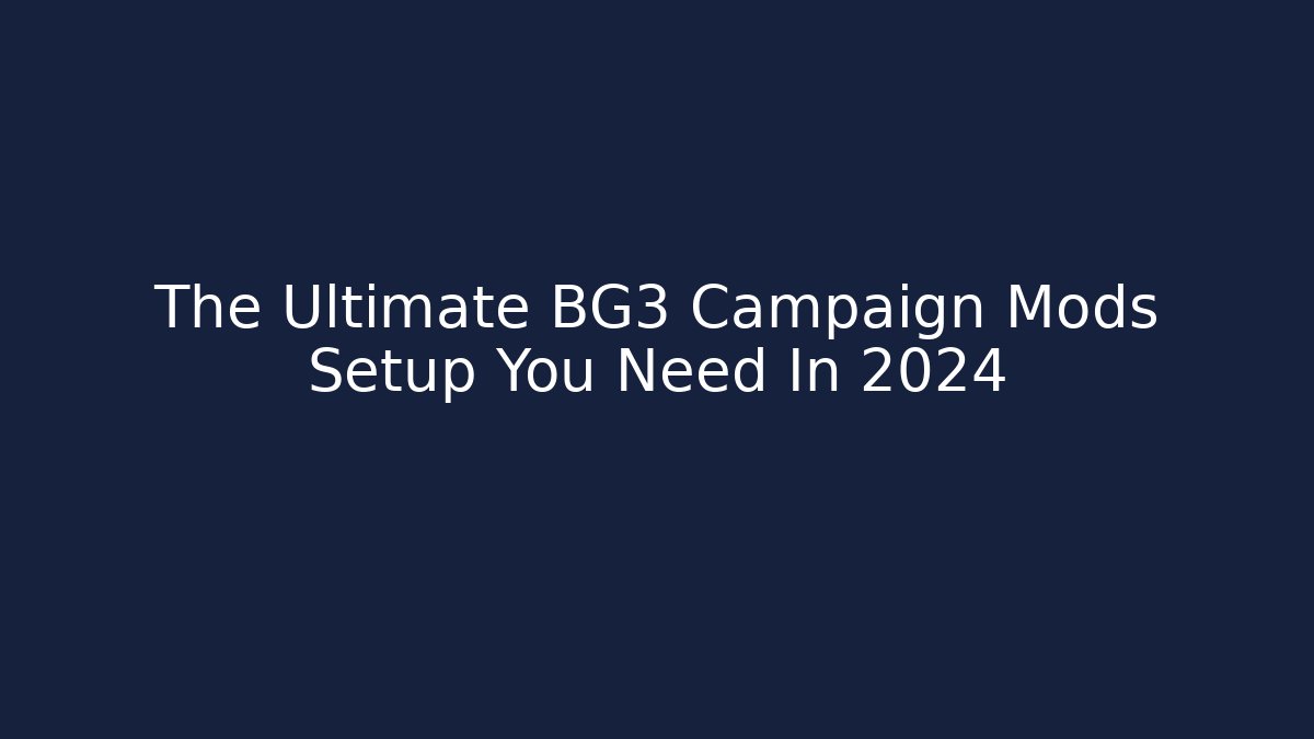 The Ultimate BG3 Campaign Mods Setup You Need In 2024