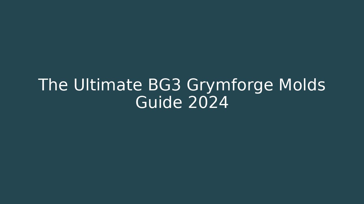 The Ultimate BG3 Grymforge Molds Guide 2024