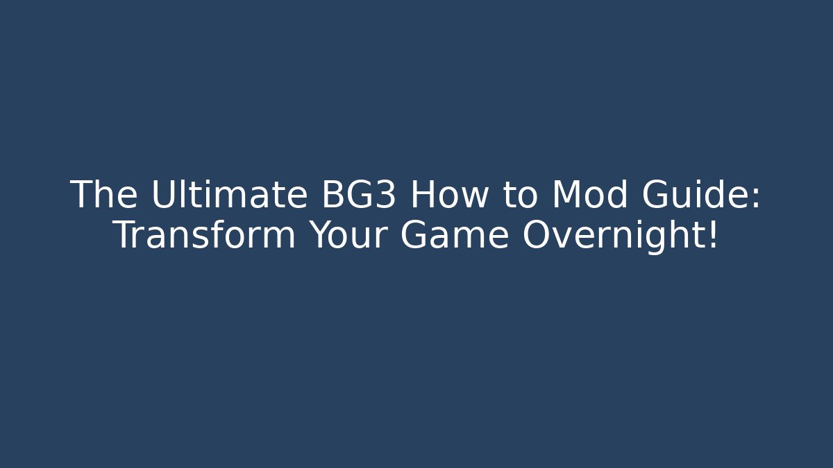 The Ultimate BG3 How to Mod Guide: Transform Your Game Overnight!