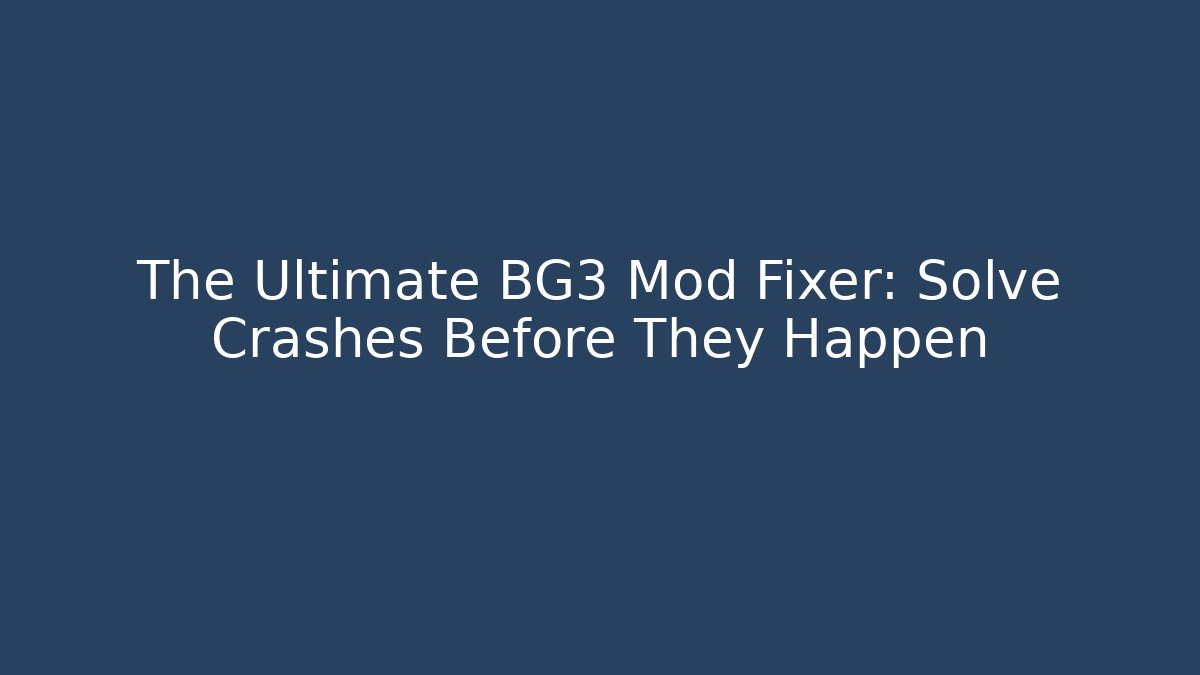 The Ultimate BG3 Mod Fixer: Solve Crashes Before They Happen - Critter Realm