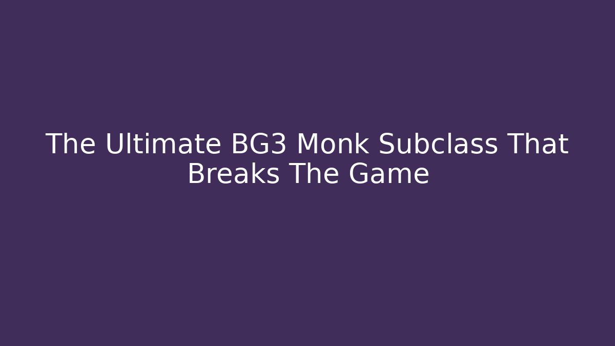 The Ultimate BG3 Monk Subclass That Breaks The Game - Critter Realm