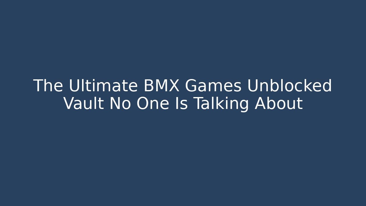 The Ultimate BMX Games Unblocked Vault No One Is Talking About - Critter Realm