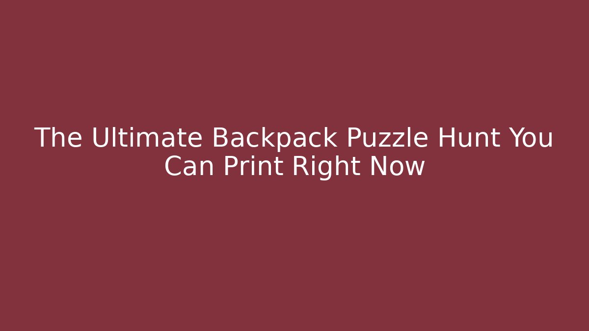 The Ultimate Backpack Puzzle Hunt You Can Print Right Now - Critter Realm