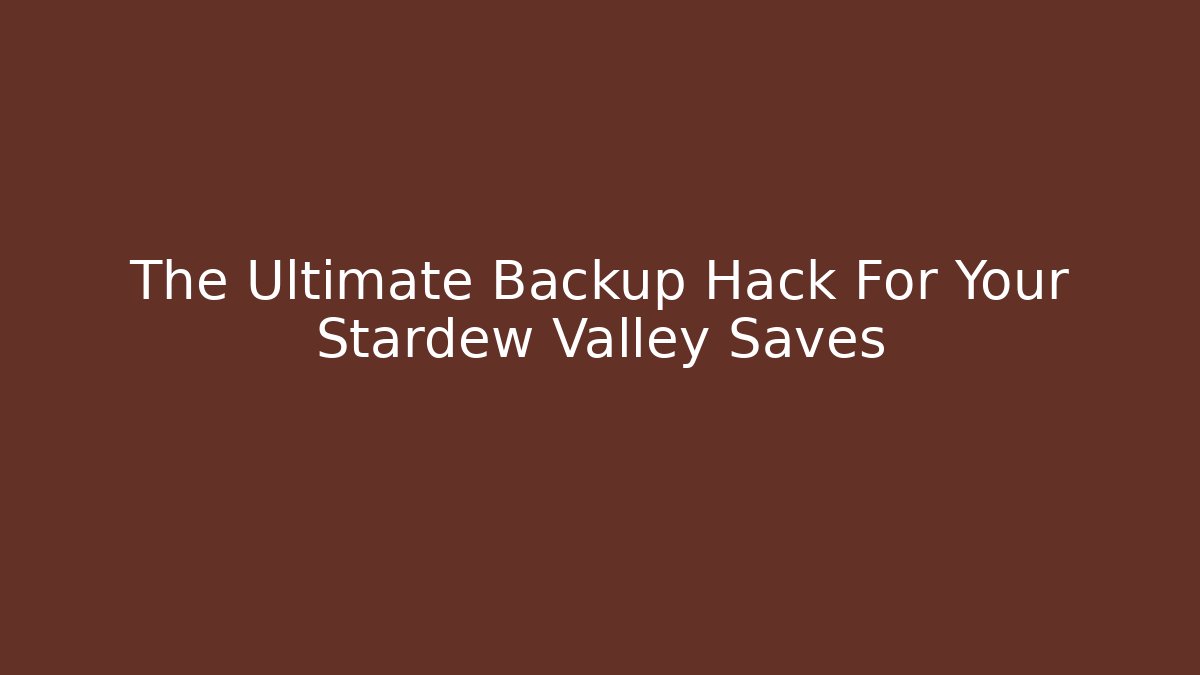 The Ultimate Backup Hack For Your Stardew Valley Saves - Critter Realm