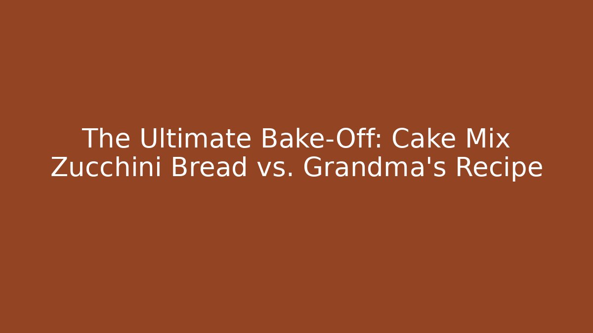 The Ultimate Bake-Off: Cake Mix Zucchini Bread vs. Grandma’s Recipe
