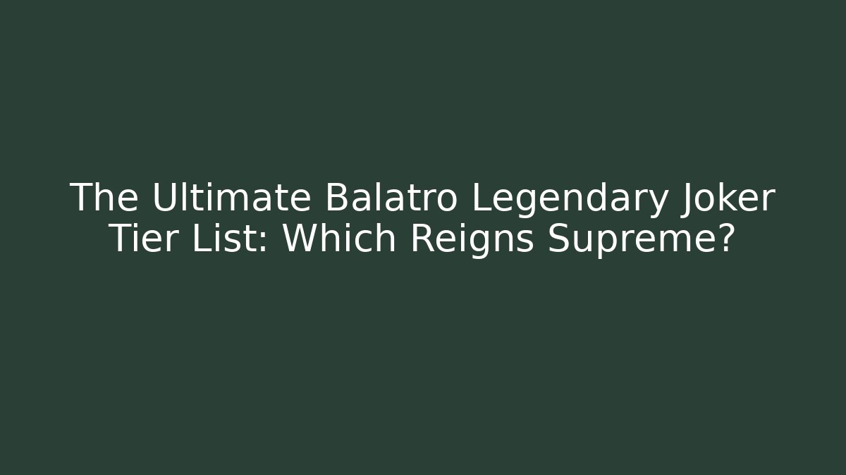 The Ultimate Balatro Legendary Joker Tier List: Which Reigns Supreme?
