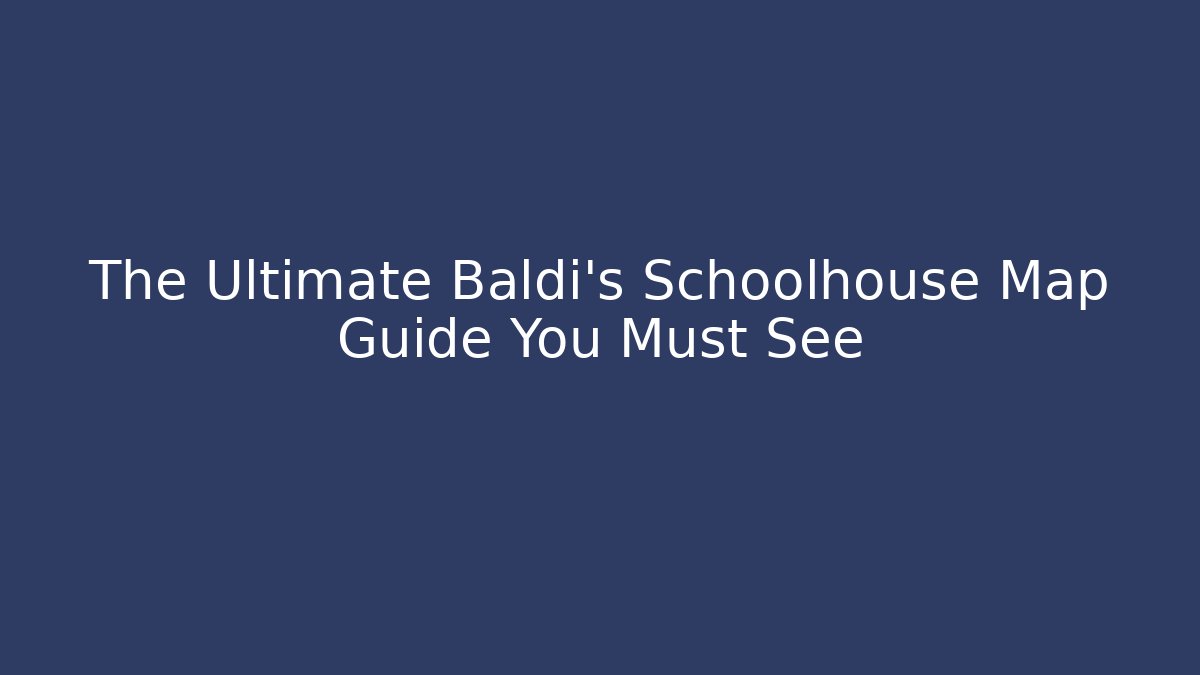 The Ultimate Baldi's Schoolhouse Map Guide You Must See