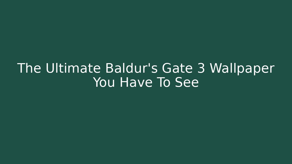 The Ultimate Baldur's Gate 3 Wallpaper You Have To See