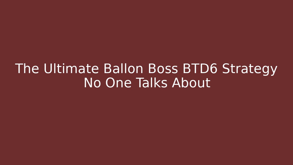 The Ultimate Ballon Boss BTD6 Strategy No One Talks About