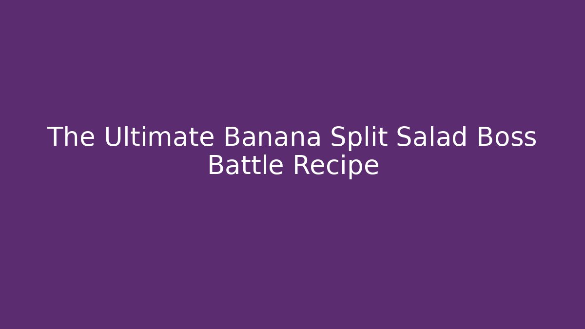 The Ultimate Banana Split Salad Boss Battle Recipe