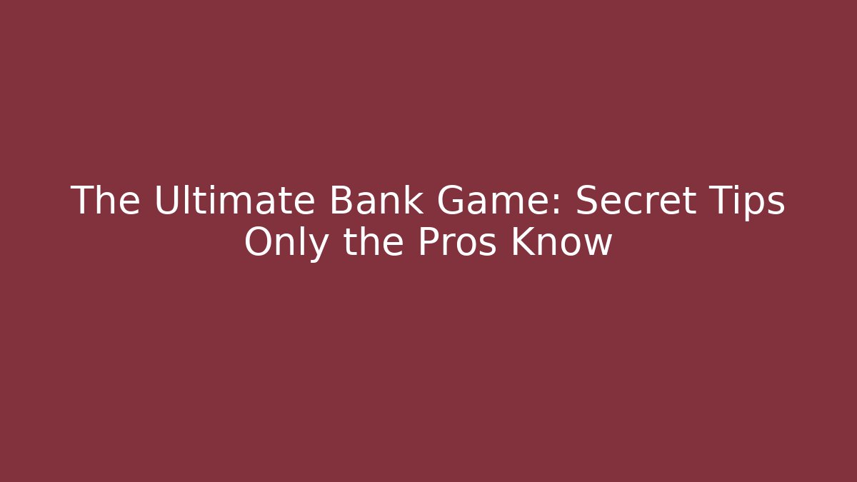The Ultimate Bank Game: Secret Tips Only the Pros Know