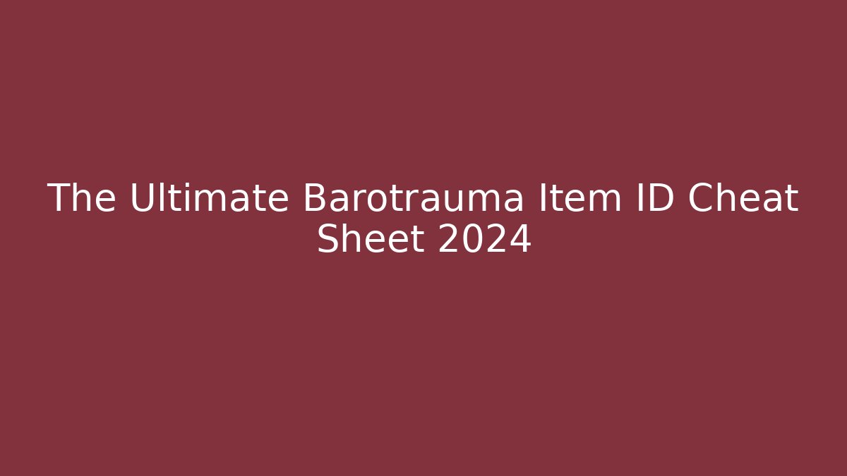 The Ultimate Barotrauma Item ID Cheat Sheet 2024