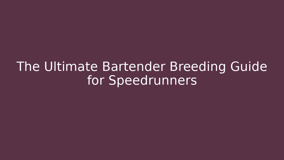 The Ultimate Bartender Breeding Guide for Speedrunners