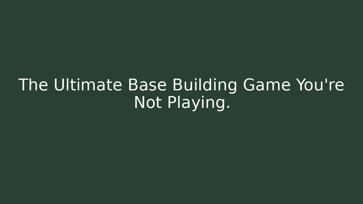 The Ultimate Base Building Game You're Not Playing.