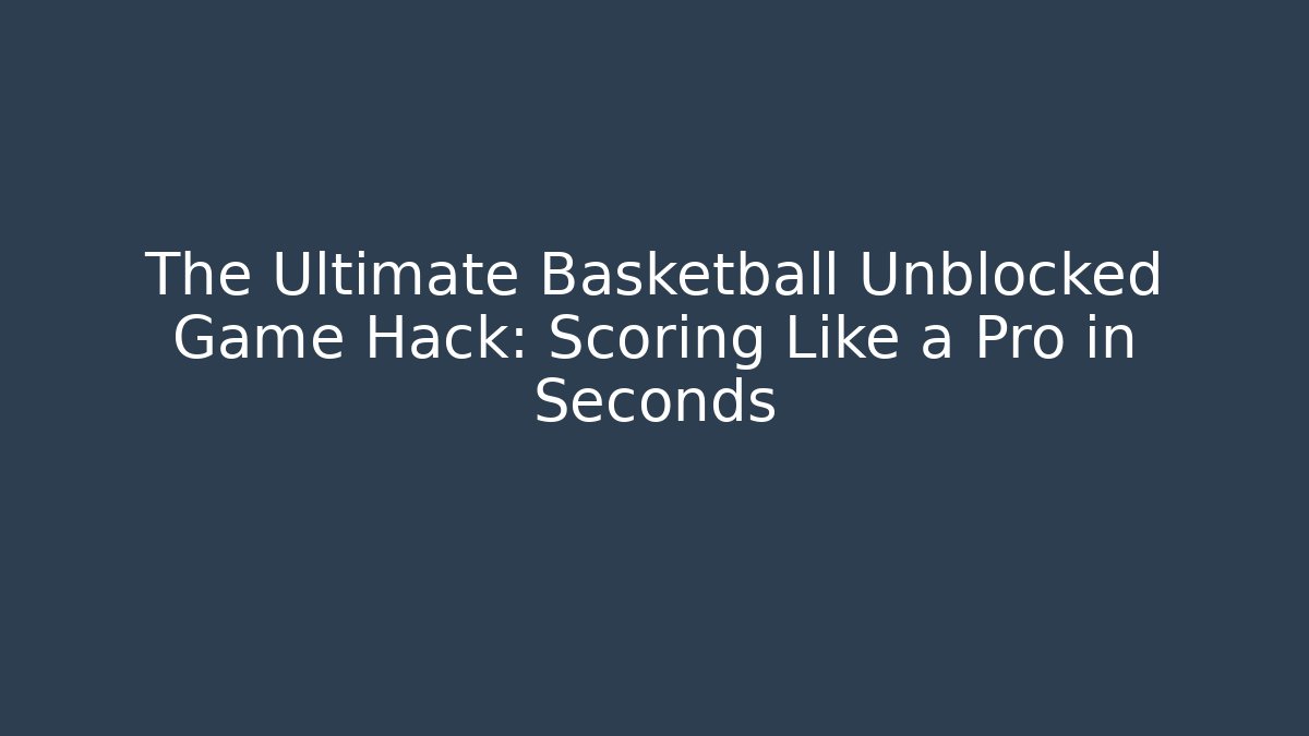 The Ultimate Basketball Unblocked Game Hack: Scoring Like a Pro in Seconds