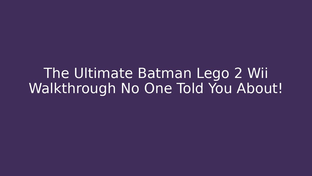 The Ultimate Batman Lego 2 Wii Walkthrough No One Told You About!
