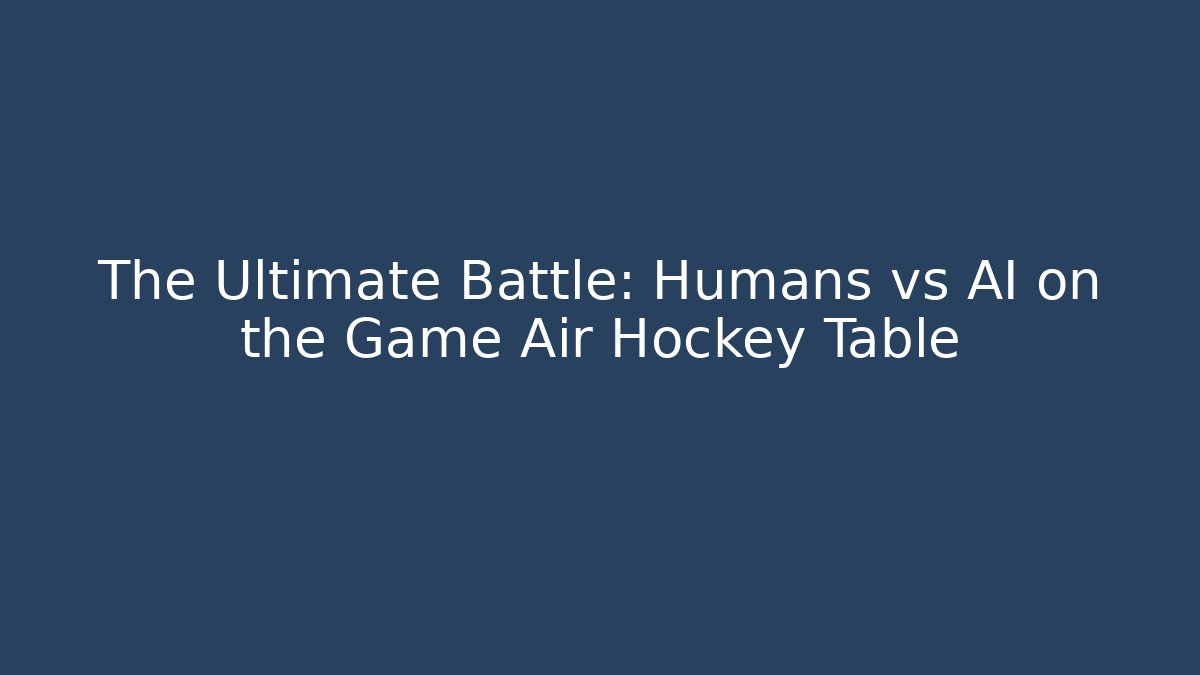 The Ultimate Battle: Humans vs AI on the Game Air Hockey Table