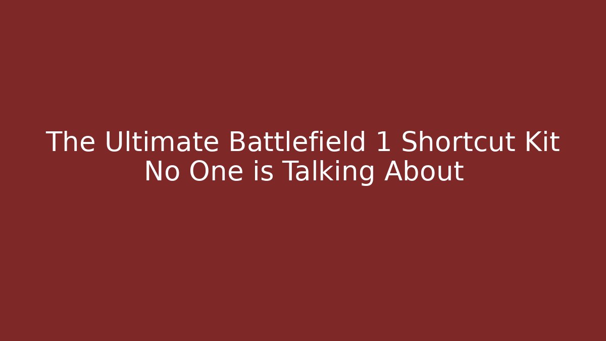 The Ultimate Battlefield 1 Shortcut Kit No One is Talking About