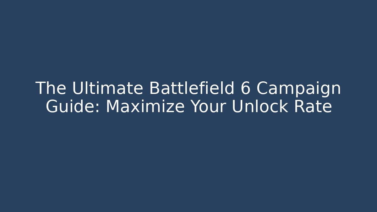 The Ultimate Battlefield 6 Campaign Guide: Maximize Your Unlock Rate