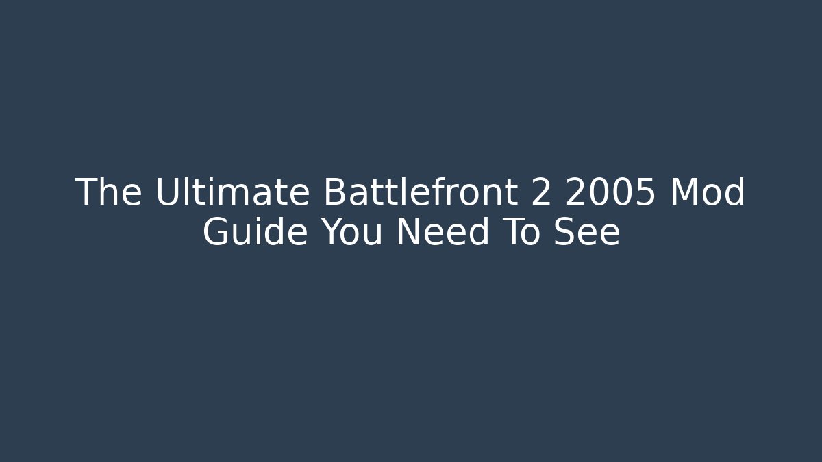 The Ultimate Battlefront 2 2005 Mod Guide You Need To See