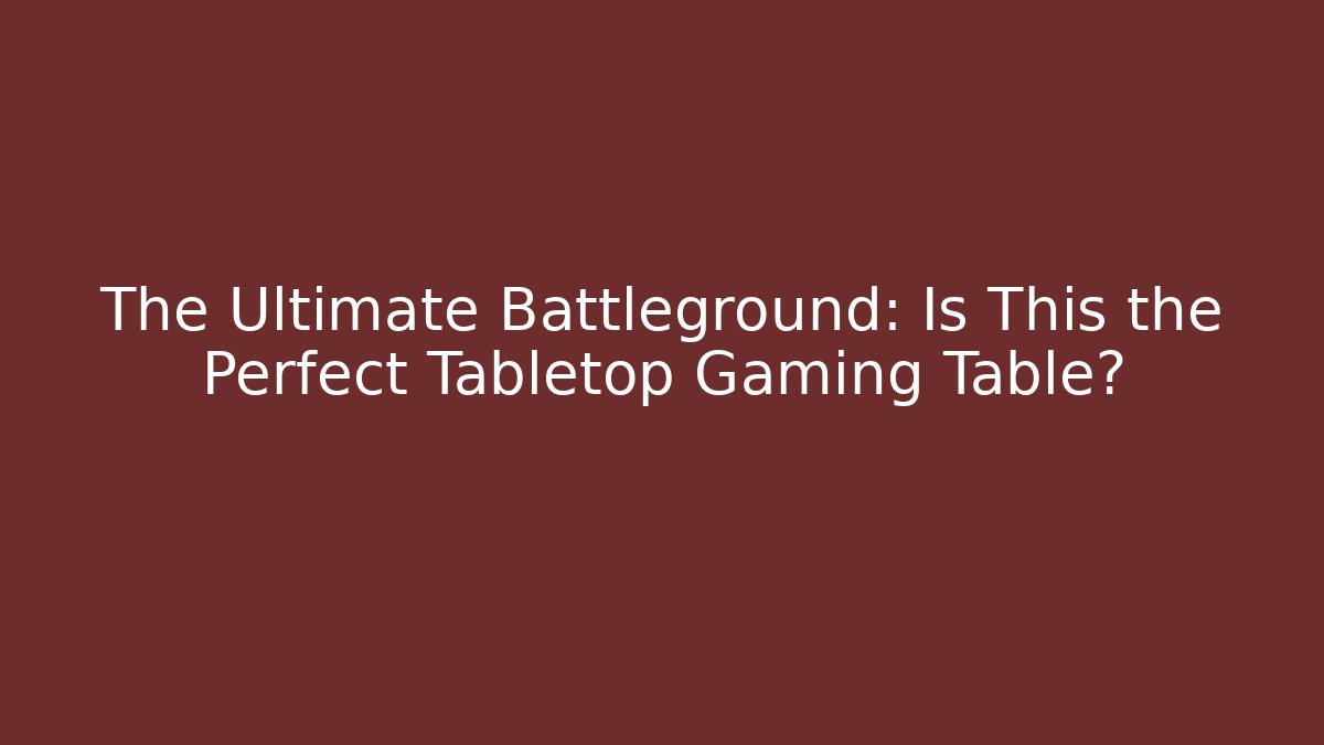 The Ultimate Battleground: Is This the Perfect Tabletop Gaming Table?
