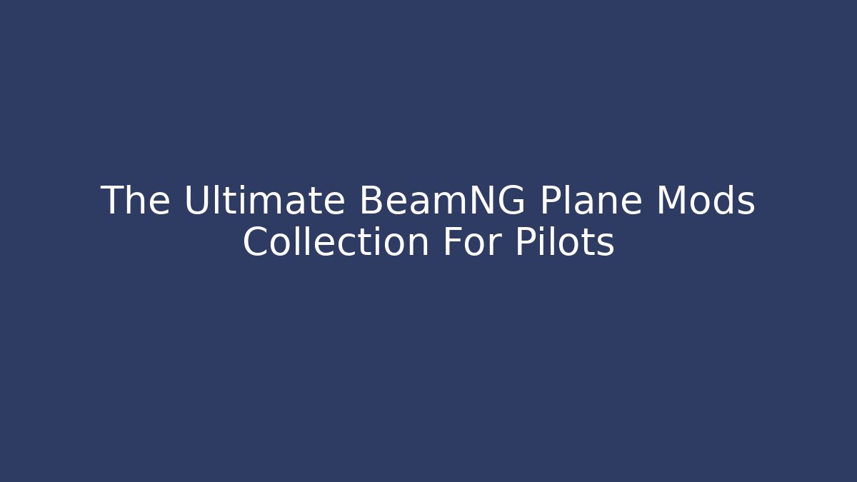 The Ultimate BeamNG Plane Mods Collection For Pilots
