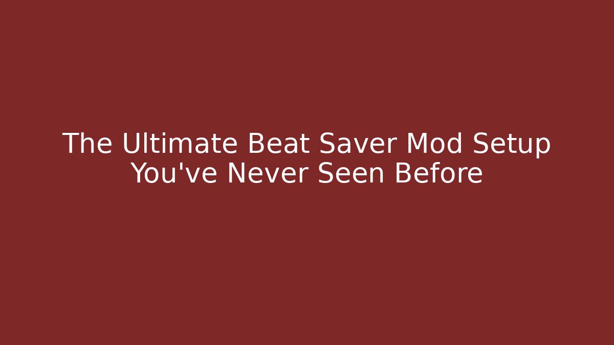 The Ultimate Beat Saver Mod Setup You’ve Never Seen Before